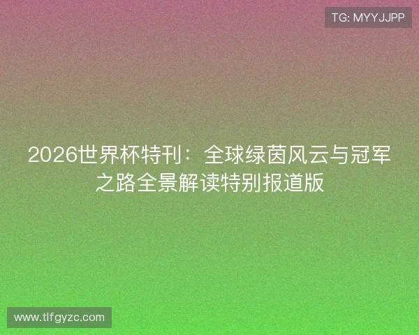 2026世界杯特刊：全球绿茵风云与冠军之路全景解读特别报道版